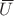 ${\,\overline{\!U}}$