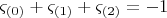 $$  \[
\varsigma _{\left( 0 \right)}  + \varsigma _{\left( 1 \right)}  + \varsigma _{\left( 2 \right)}  =  - 1
\]  $