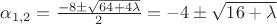 $\alpha_{1,2} = \frac {-8\pm \sqrt{64+4\lambda}}{2}=-4 \pm \sqrt{16+\lambda}$