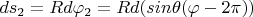 $ds_2=Rd\varphi_2=Rd(sin\theta(\varphi-2\pi))$