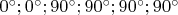 $0^{\circ};0^{\circ};90^{\circ};90^{\circ};90^{\circ};90^{\circ}$