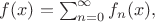 $f(x)=\sum_{n=0}^{\infty}f_n(x),$