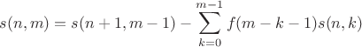 $$s(n,m) = s(n+1,m-1) - \sum\limits_{k=0}^{m-1}f(m-k-1)s(n,k)$$ $$s(n,m) = s(n+1,m-1) - \sum\limits_{k=0}^{m-1}f(m-k-1)s(n,k)$$