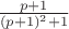 ${p+1}\over(p+1)^2+1}$