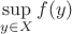 $\sup\limits_{y \in X} f(y)$