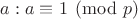 $a:a \equiv 1 \pmod p$