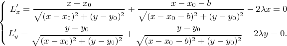 $$\left\{\begin{align*}L'_x=\frac{x-x_0}{\sqrt{(x-x_0)^2+(y-y_0)^2}}+\frac{x-x_0-b}{\sqrt{(x-x_0-b)^2+(y-y_0)^2}}-2\lambda x=0\\ L'_y=\frac{y-y_0}{\sqrt{(x-x_0)^2+(y-y_0)^2}}+\frac{y-y_0}{\sqrt{(x-x_0-b)^2+(y-y_0)^2}}-2\lambda y=0.\end{align*}$$
