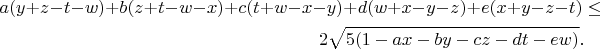 \begin{multline*}a(y+z-t-w)+b(z+t-w-x)+c(t+w-x-y)+d(w+x-y-z)+e(x+y-z-t)\leq\\
2\sqrt{5(1-ax-by-cz-dt-ew)}.\end{multline*}