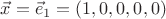 $\vec x=\vec e_1=(1,0,0,0,0)$ $\vec x=\vec e_1=(1,0,0,0,0)$