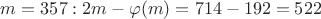 $m=357: 2m- \varphi (m)=714-192=522$