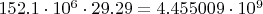 $152.1\cdot 10^6 \cdot 29.29 = 4.455009\cdot 10^9$
