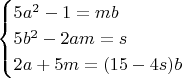 $$\begin{cases}
5a^2-1=mb\\
5b^2-2am=s\\
2a+5m=(15-4s)b
\end{cases}$$