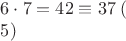 $6\cdot 7=42 \equiv 37 \;(\operatorname{\mod} 5)$