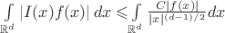 $\int\limits_{\mathbb{R}^d} \left|I(x)f(x)\right| dx\right \leqslant $\int\limits_{\mathbb{R}^d} \frac{C\left|f(x)\right|}{|x|^{(d-1)/2}} dx$