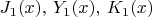 $J_1(x), \,Y_1(x), \,K_1(x)$