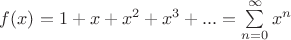 $f(x)=1+x+x^2+x^3+...=\sum\limits_{n=0}^{\infty} x^n$