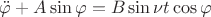 $\ddot{\varphi} +A\sin \varphi = B \sin \nu t \cos \varphi $