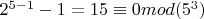 $2^{5-1}-1=15\equiv 0 mod (5^3)$