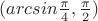 $(arcsin{\frac{\pi}{4}},\frac{\pi}{2})$