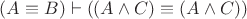 $(A\equiv B)\vdash((A\wedge C)\equiv(A\wedge C))$ $(A\equiv B)\vdash((A\wedge C)\equiv(A\wedge C))$