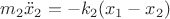 $m_2\ddot x_2 = -k_2(x_1 - x_2)$