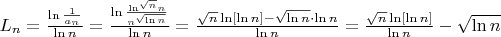 $
\[{L_n} = \frac{{\ln \frac{1}{{{a_n}}}}}{{\ln n}} = \frac{{\ln \frac{{{{\ln }^{\sqrt n }}n}}{{{n^{\sqrt {\ln n} }}}}}}{{\ln n}} = \frac{{\sqrt n \ln [\ln n] - \sqrt {\ln n}  \cdot \ln n}}{{\ln n}} = \frac{{\sqrt n \ln [\ln n]}}{{\ln n}} - \sqrt {\ln n} \]$