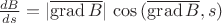 $\frac{dB}{ds} = |\overline{\operatorname{grad}B}|\,\cos{(\overline{\operatorname{grad}B},s)}$