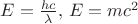 $E=\frac{hc}{\lambda}, \, E=mc^2$