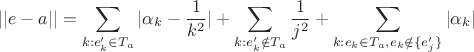$$||e-a||= \sum\limits _{k:e_k ' \in T_a } |\alpha _k - \frac{1}{k^2}|+ \sum\limits _{k:e_k ' \notin T_a}  \frac{1}{j^2} +
\sum\limits _{k: e_k \in T_a, e_k \notin \{e_j '\}}| \alpha _k| $$