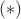 $(*) $