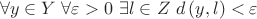 $$\forall y \in Y{\text{ }}\forall \varepsilon  > 0{\text{ }}\exists l \in Z{\text{ }}d\left( {y,l} \right) < \varepsilon $$