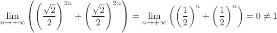 $\displaystyle\lim_{n\to+\infty}{\left(\left(\dfrac{\sqrt{2}}{2}\right)^{2n}+\left(\dfrac{\sqrt{2}}{2}\right)^{2n}\right)}=\lim_{n\to+\infty}{\left(\left(\dfrac{1}{2}\right)^n+\left(\dfrac{1}{2}\right)^n\right)}=0\ne1$