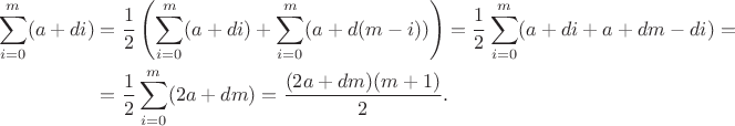 $$\begin{align*} \sum_{i=0}^m (a + di) &= \frac12\left(\sum_{i=0}^m (a + di) + \sum_{i=0}^m (a + d(m-i))\right) = \frac12\sum_{i=0}^m (a + di + a + dm - di) = \\ &= \frac12\sum_{i=0}^m (2a + dm) = \frac{(2a + dm)(m+1)}2. \end{align*}$$