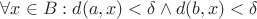 $\forall x\in B: d(a,x)<\delta \wedge d(b,x)<\delta$