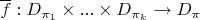 $\overline{f}:D_{\pi_1} \times ... \times D_{\pi_k} \to D_\pi$