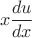 $$x\frac{du}{dx}$$