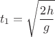 $$t_{1}=\sqrt{\dfrac{2h}{g}}$$