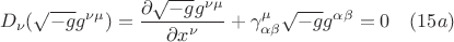 $$D_{\nu}(\sqrt{-g}g^{{\nu}{\mu}})=\frac{\partial{\sqrt{-g}g^{\nu\mu}}}{\partial{x^{\nu}}}+\gamma^{\mu}_{\alpha\beta}\sqrt{-g}g^{\alpha\beta}=0 \quad(15 a)$$