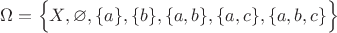 $\Omega=\Big\{X,\varnothing,\{a\},\{b\},\{a,b\},\{a,c\},\{a,b,c\}\Big\}$