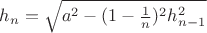 $ h_n = \sqrt{a^2 - (1 - \frac 1 n)^2 h_{n-1}^2} $