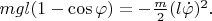 $mgl(1-\cos\varphi)=-\frac{m}{2}(l\dot\varphi)^2.$