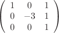$
\left( \begin{array}{ccc} 1 & 0 & 1 \\ 
0 & -3 & 1 \\
0 & 0 & 1\end{array} \right)$