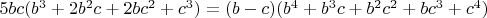 $5bc(b^3+2b^2c+2bc^2+c^3)=(b-c)(b^4+b^3c+b^2c^2+bc^3+c^4)$