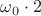 $\omega_0\cdot 2$