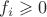 $f_i \geqslant 0$