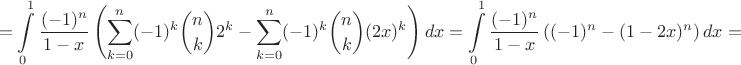$$=\int\limits_{0}^{1}\frac{(-1)^n}{1-x}\left(\sum_{k=0}^n (-1)^{k}\binom{n}{k}2^k-\sum_{k=0}^n (-1)^{k}\binom{n}{k}(2x)^k\right)dx=\int\limits_{0}^{1}\frac{(-1)^n}{1-x}\left((-1)^n-(1-2x)^n\right)dx=$$