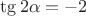$\tg2\alpha=-2$ $\tg2\alpha=-2$