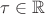 $\tau\in \mathbb{R}$