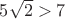 $5\sqrt 2>7$