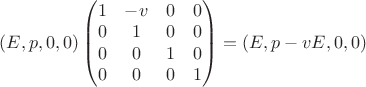 $ ( E, p, 0, 0 ) \left( \begin{matrix} 1 & -v & 0 & 0 \\ 0 & 1 & 0 & 0 \\ 0 & 0 & 1 & 0 \\ 0 & 0 & 0 & 1 \end{matrix} \right) = (E, p-vE, 0,0)  $